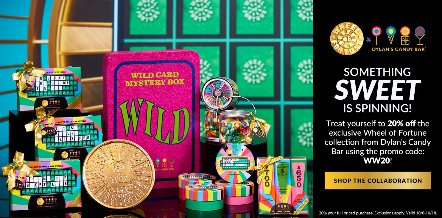 SOMETHING SWEET IS SPINNING! Treat yourself to 20% off the exclusive Wheel of Fortune collection from Dylan's Candy Bar using the promo code: WW20! $650 SHOP THE COLLABORATION 20% your full priced purchase. Exclusions apply. Valid 10/6-10/18.