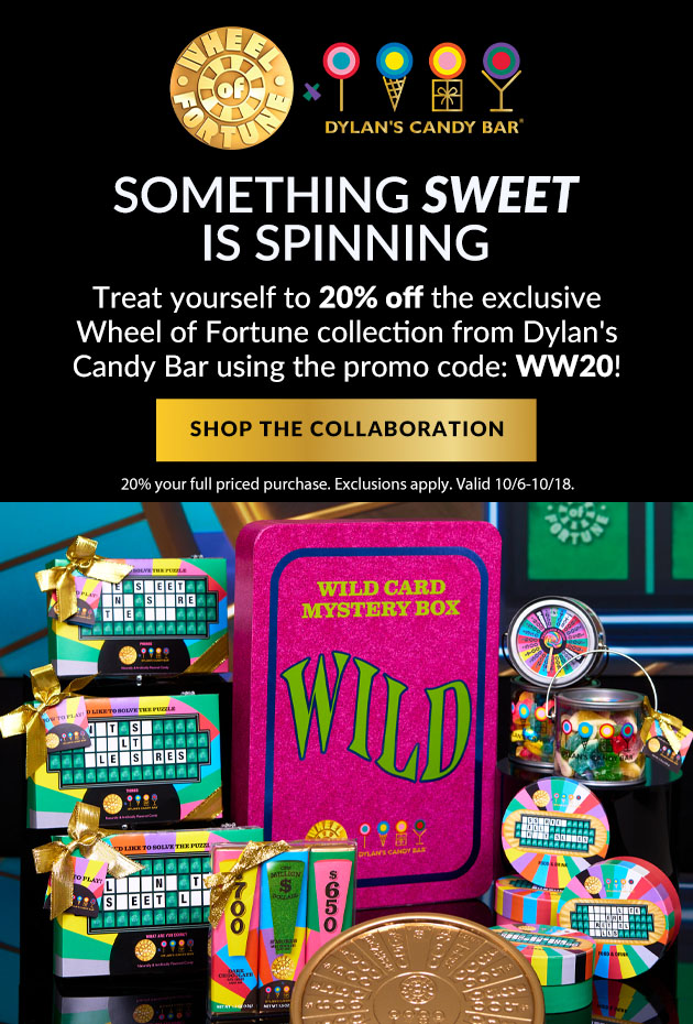 SOMETHING SWEET IS SPINNING! Treat yourself to 20% off the exclusive Wheel of Fortune collection from Dylan's Candy Bar using the promo code: WW20! $650 SHOP THE COLLABORATION 20% your full priced purchase. Exclusions apply. Valid 10/6-10/18.