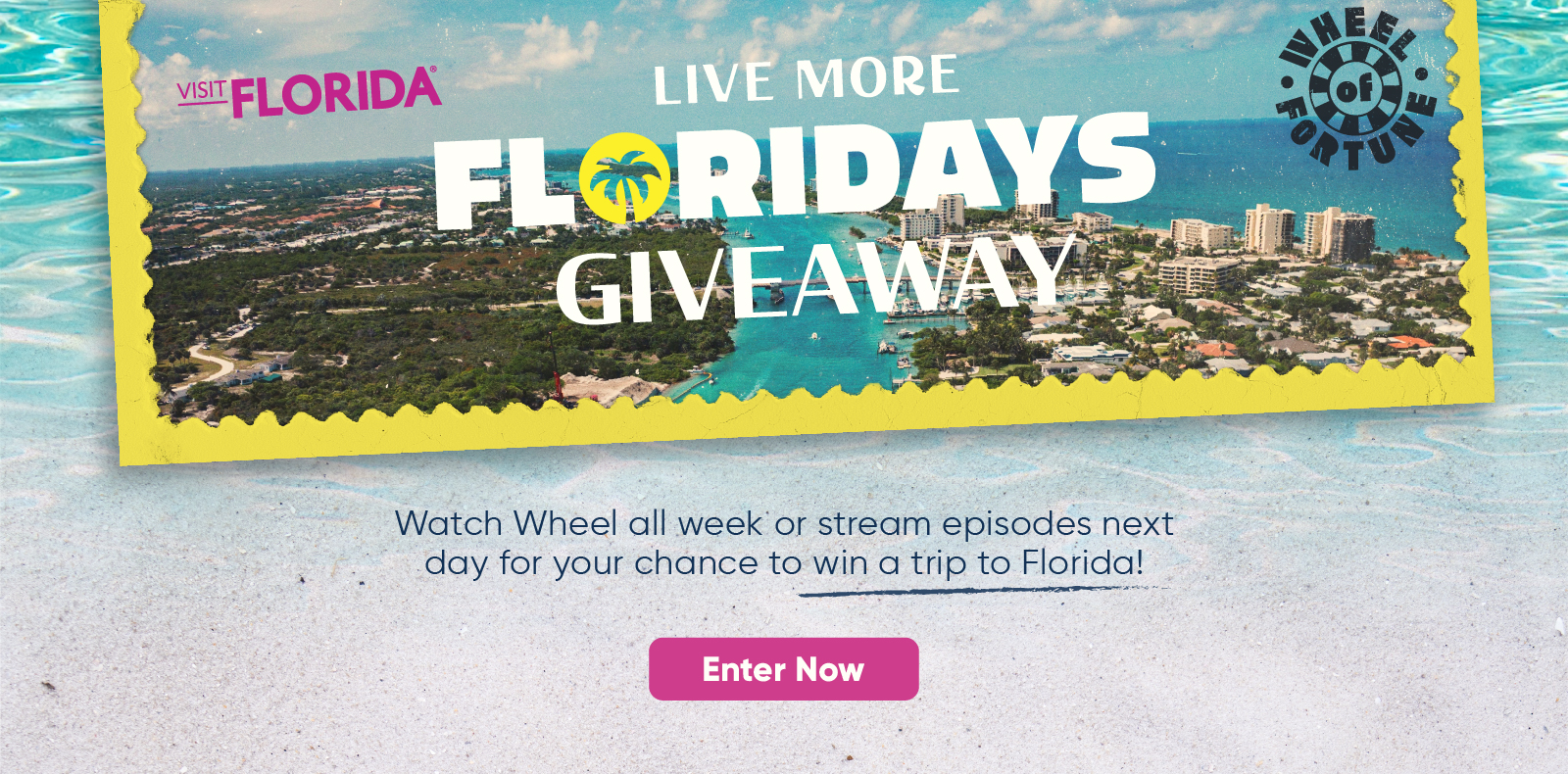Live More Floridays Watch Wheel all week or stream episodes next day for your chance to win a trip to Florida! Enter Now
