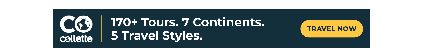 COLLETTE 170+ Tours. 7 Continents. 5 Travel Styles. TRAVEL NOW