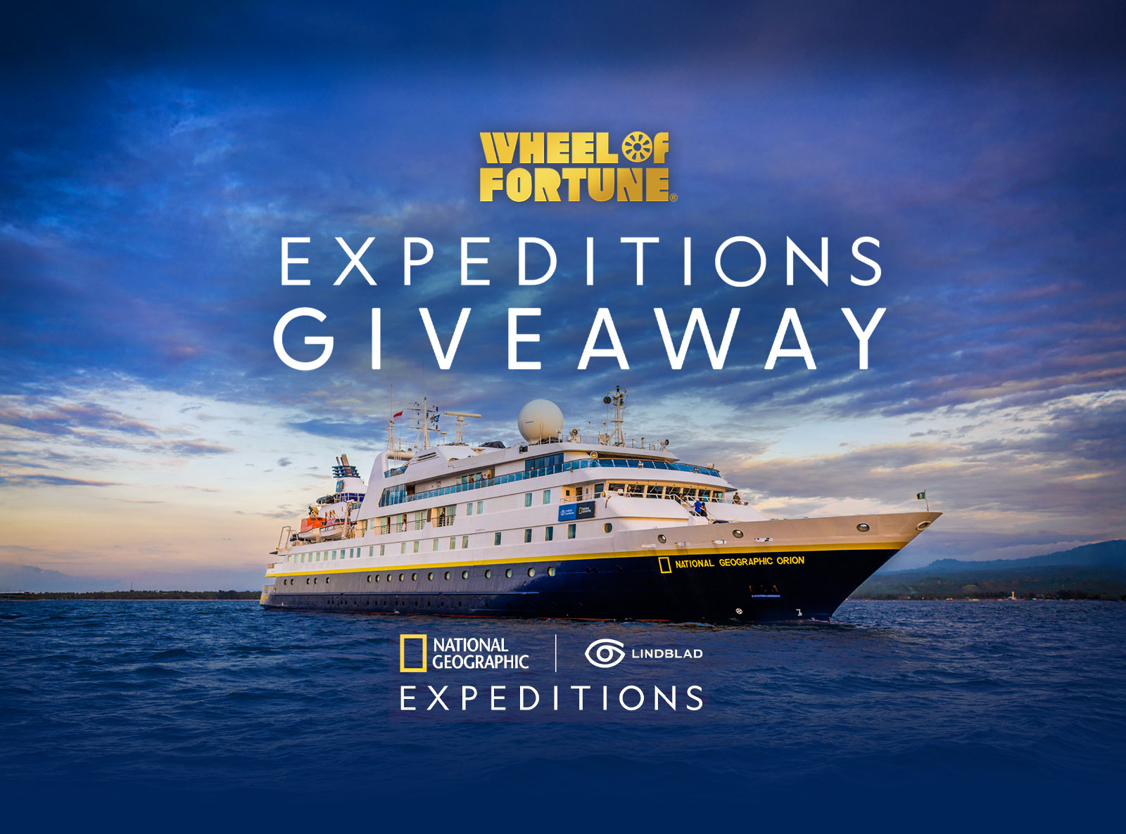 IVHEEL& FORTUNE® EXPEDITIONS GIVEAWAY • NATIONAL GEOGRAPHIC ORION 00000 NATIONAL LINDBLAD GEOGRAPHIC EXPEDITIONS