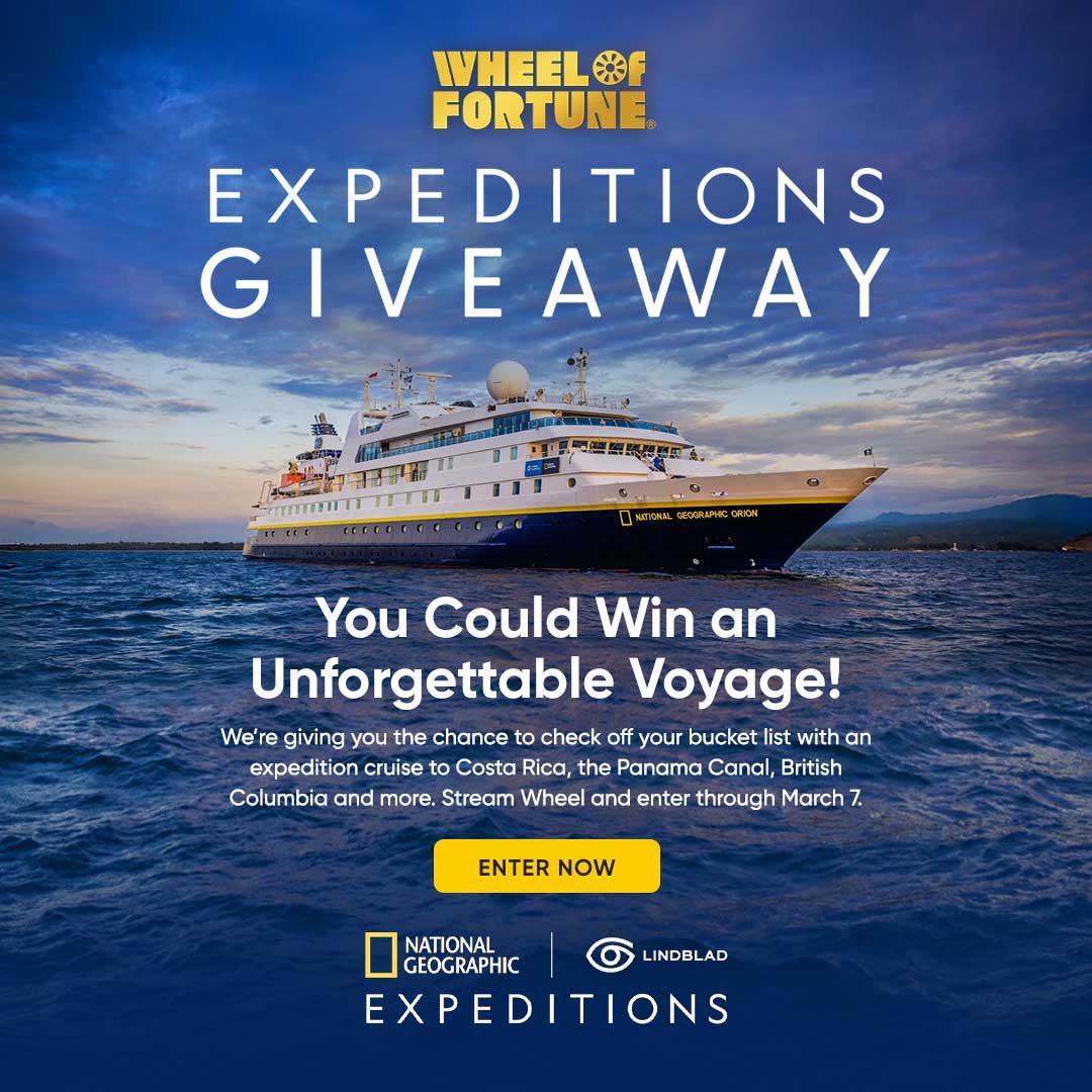 You Could Win an Unforgettable Voyage! We're giving you the chance to check off your bucket list with an expedition cruise to Costa Rica, the Panama Canal, British Columbia and more. Stream Wheel and enter through March 7. ENTER NOW