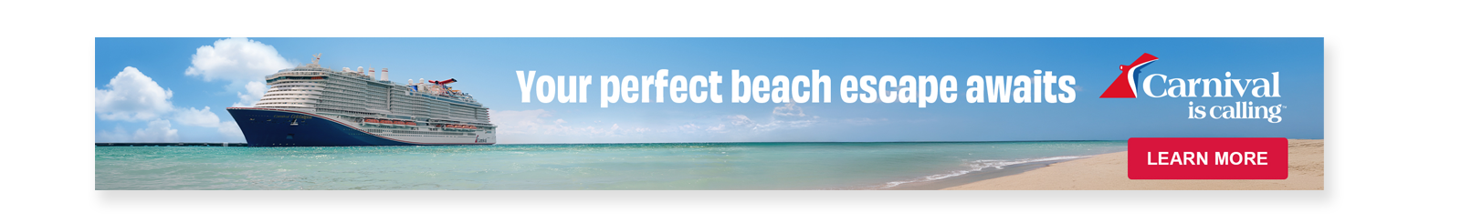Your perfect beach escape awaits Carnival is calling LEARN MORE
